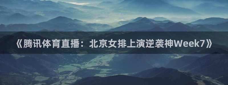 857直播足球直播吧：《腾讯体育直播：北京女排上演逆袭神Week7》